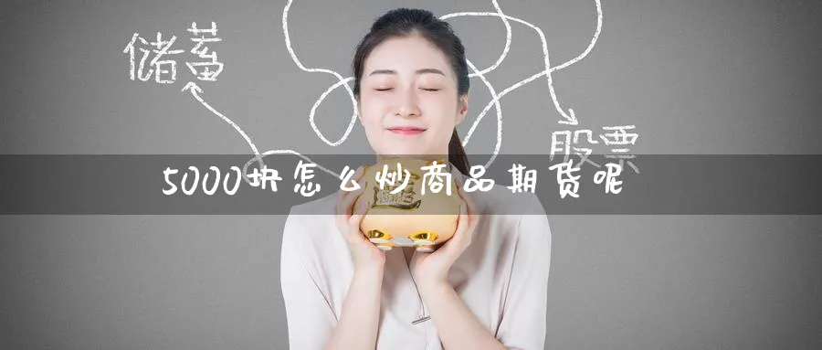5000块怎么炒商品期货呢