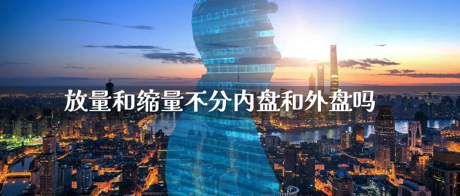 放量和缩量不分内盘和外盘吗