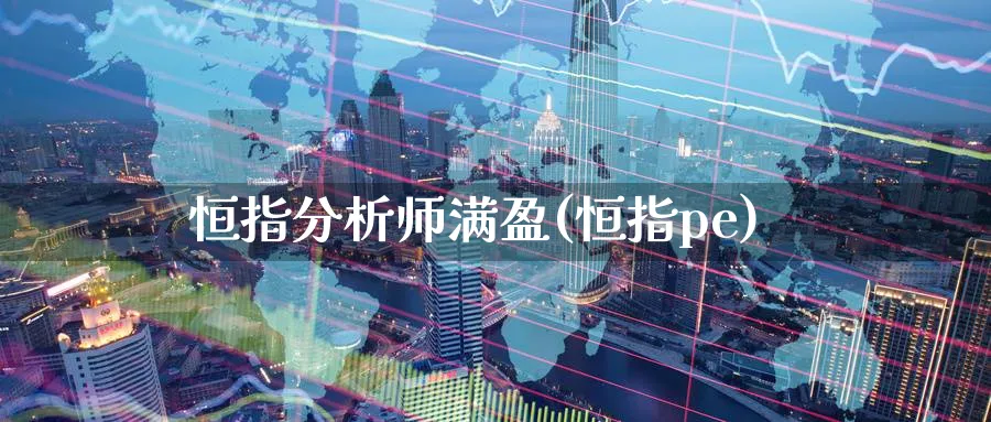 恒指分析师满盈(恒指pe)_https://www.lytzg.com_美原油期货_第1张
