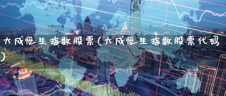 大成恒生指数股票(大成恒生指数股票代码)