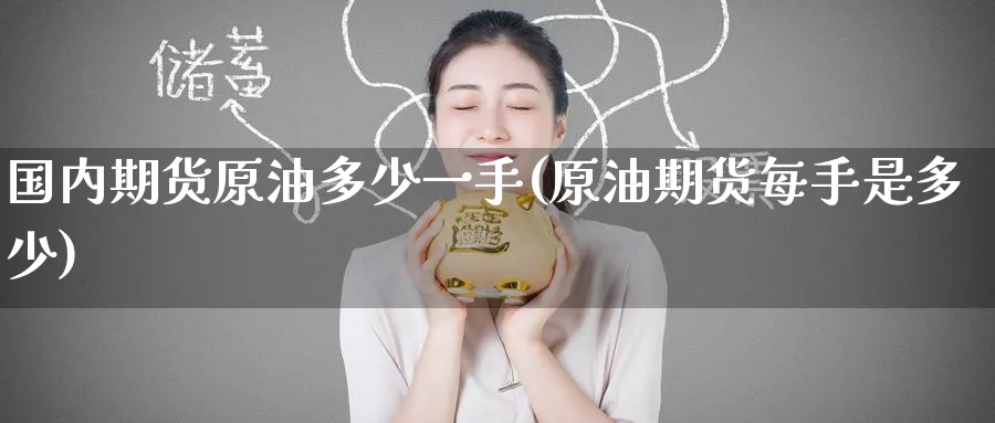 国内期货原油多少一手(原油期货每手是多少)
