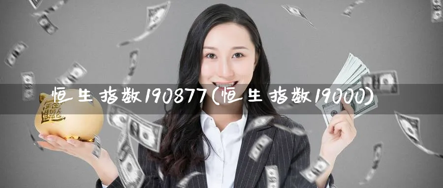 恒生指数190877(恒生指数19000)