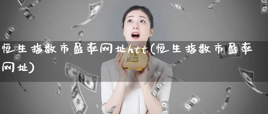 恒生指数市盈率网址htt(恒生指数市盈率网址)