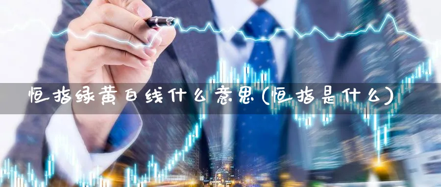 恒指绿黄白线什么意思(恒指是什么)_https://www.lytzg.com_原油直播室_第1张