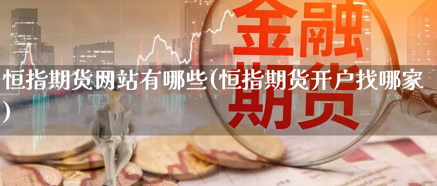 恒指期货网站有哪些(恒指期货开户找哪家)