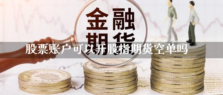 股票账户可以开股指期货空单吗