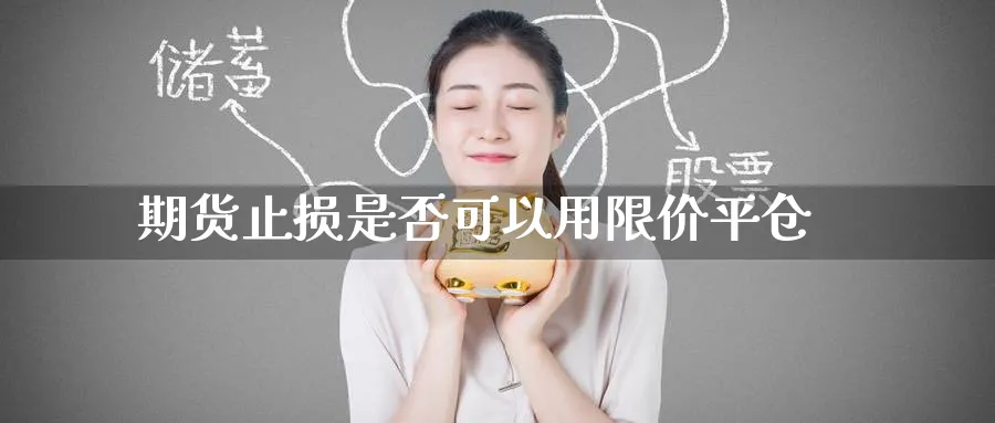 期货止损是否可以用限价平仓