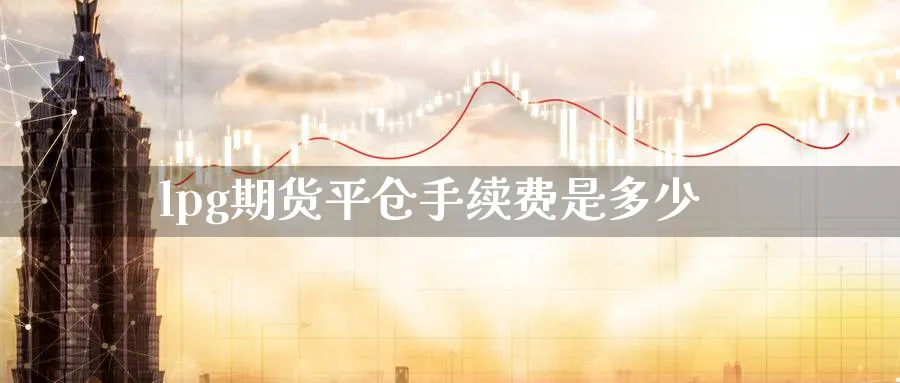 lpg期货平仓手续费是多少