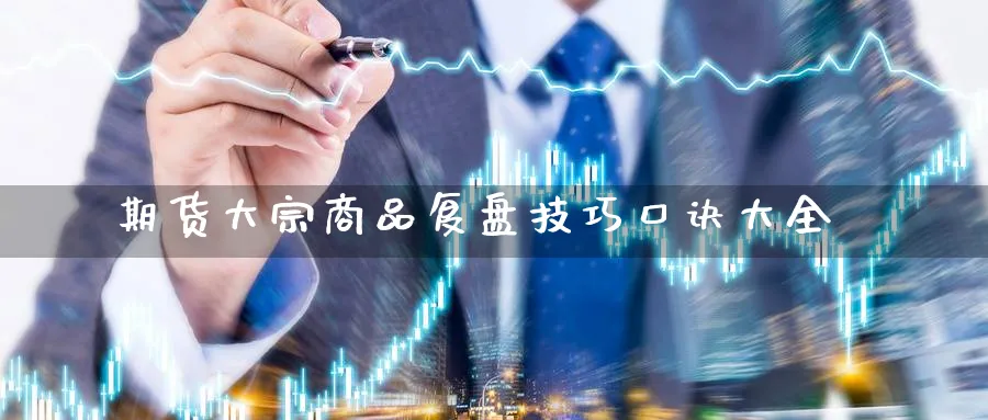期货大宗商品复盘技巧口诀大全