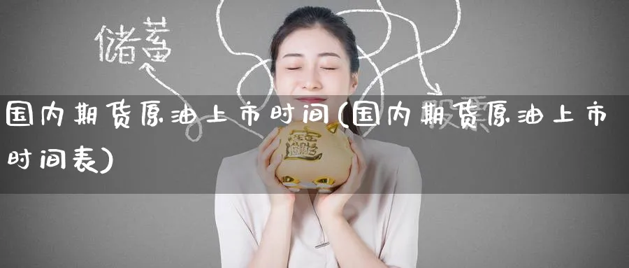国内期货原油上市时间(国内期货原油上市时间表)