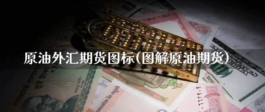 原油外汇期货图标(图解原油期货)