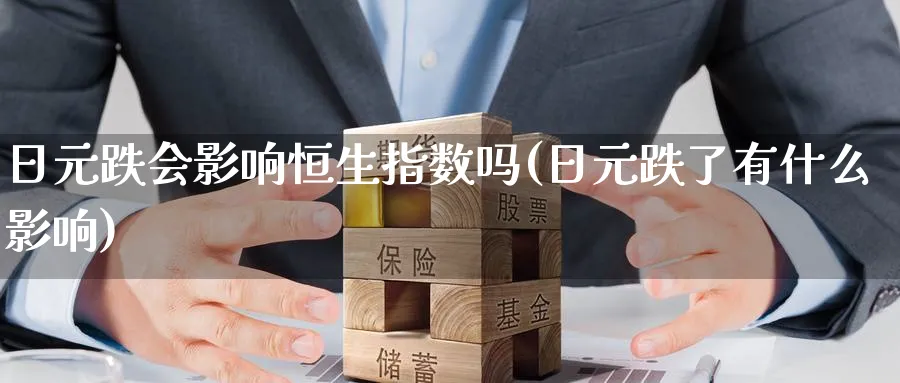 日元跌会影响恒生指数吗(日元跌了有什么影响)