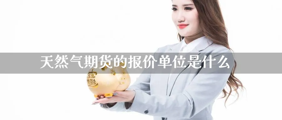 天然气期货的报价单位是什么