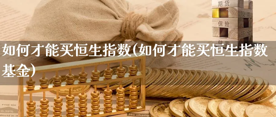 如何才能买恒生指数(如何才能买恒生指数基金)