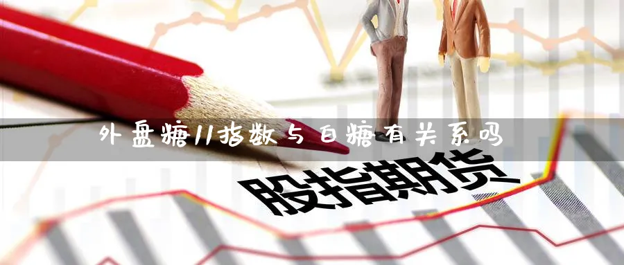 外盘糖11指数与白糖有关系吗