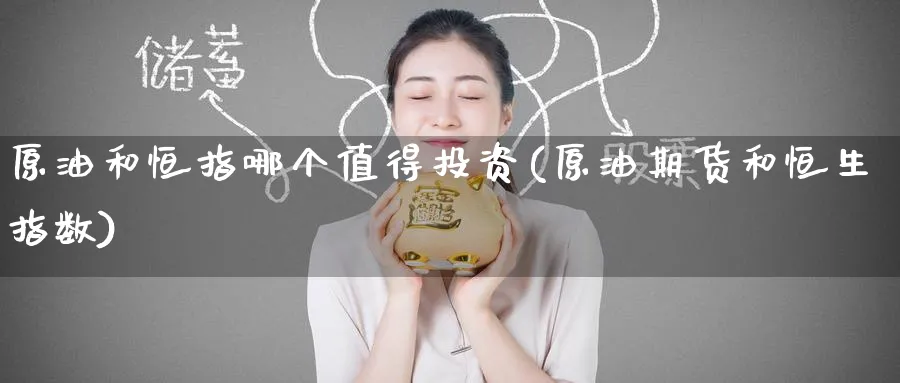 原油和恒指哪个值得投资(原油期货和恒生指数)_https://www.lytzg.com_美原油期货_第1张