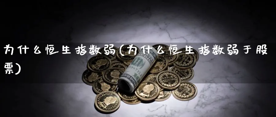 为什么恒生指数弱(为什么恒生指数弱于股票)