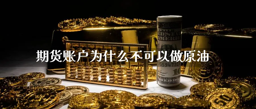 期货账户为什么不可以做原油_https://www.lytzg.com_原油直播室_第1张