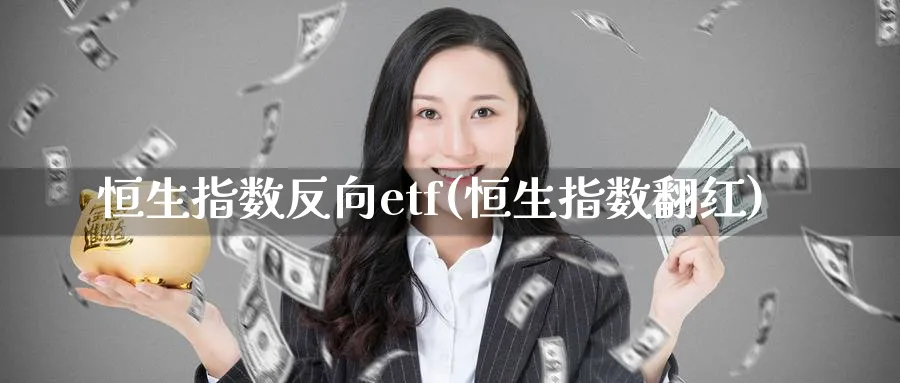 恒生指数反向etf(恒生指数翻红)