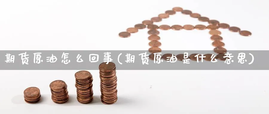 期货原油怎么回事(期货原油是什么意思)