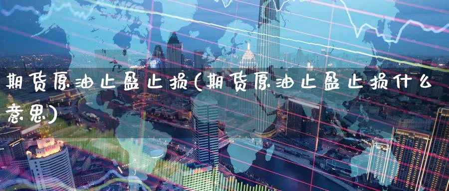 期货原油止盈止损(期货原油止盈止损什么意思)