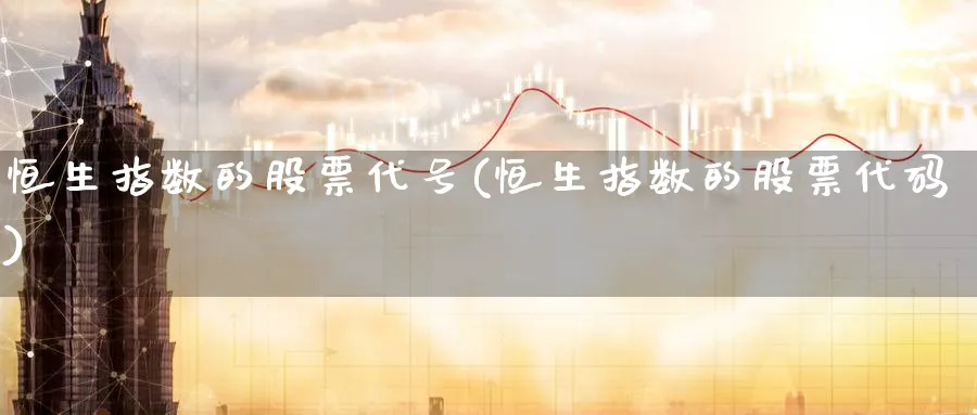 恒生指数的股票代号(恒生指数的股票代码)