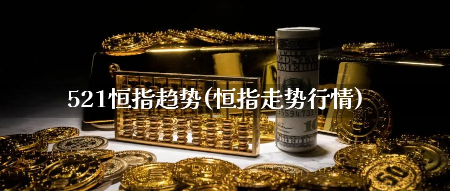 521恒指趋势(恒指走势行情)