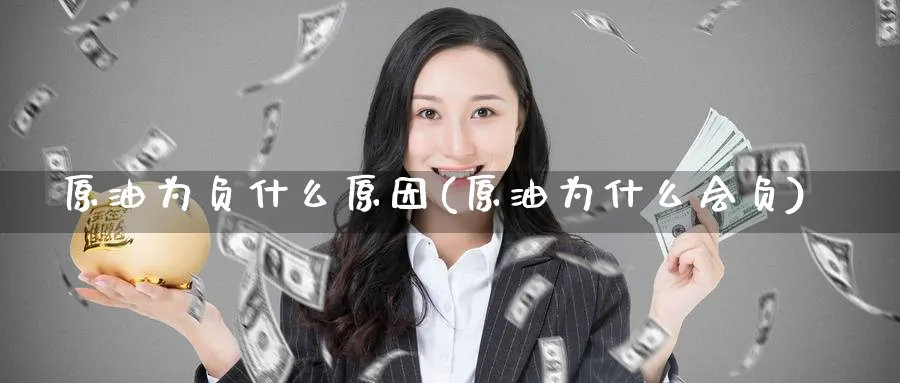 原油为负什么原因(原油为什么会负)