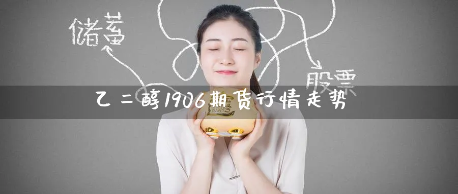 乙二醇1906期货行情走势