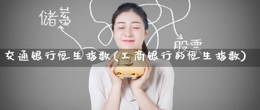 交通银行恒生指数(工商银行的恒生指数)