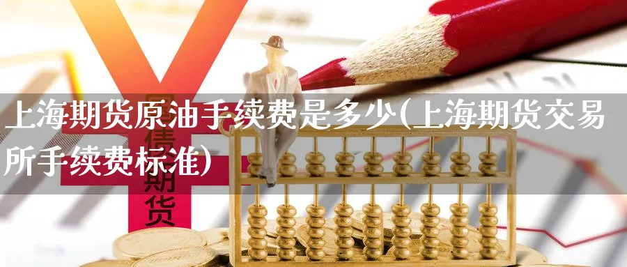 上海期货原油手续费是多少(上海期货交易所手续费标准)