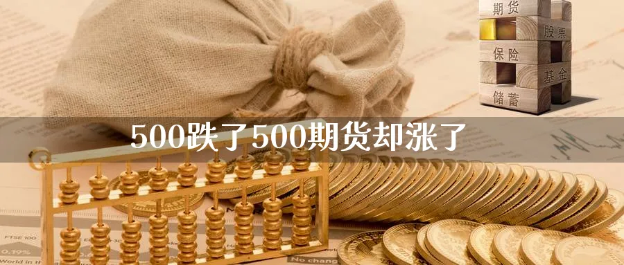 500跌了500期货却涨了_https://www.lytzg.com_原油直播室_第1张