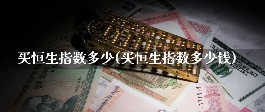 买恒生指数多少(买恒生指数多少钱)