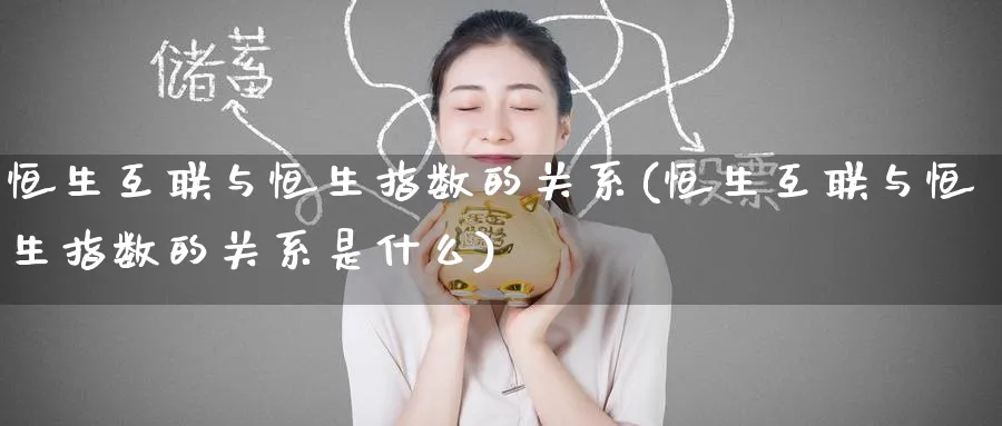 恒生互联与恒生指数的关系(恒生互联与恒生指数的关系是什么)