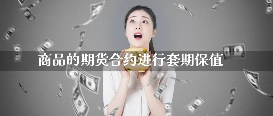 商品的期货合约进行套期保值