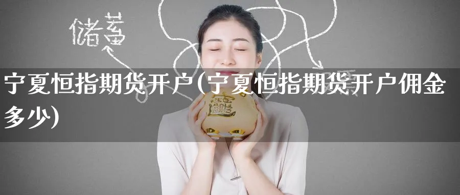 宁夏恒指期货开户(宁夏恒指期货开户佣金多少)