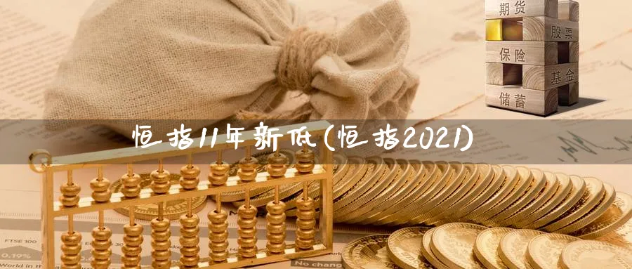 恒指11年新低(恒指2021)