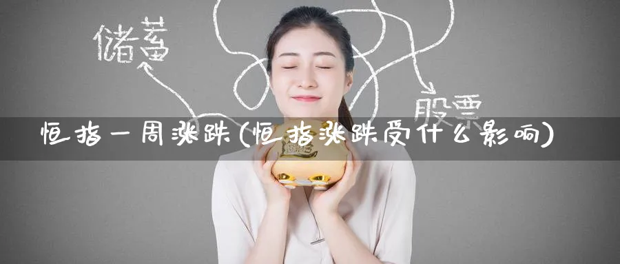 恒指一周涨跌(恒指涨跌受什么影响)