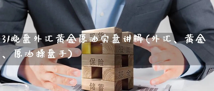 31晚盘外汇黄金原油实盘讲解(外汇、黄金、原油操盘手)