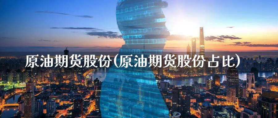 原油期货股份(原油期货股份占比)