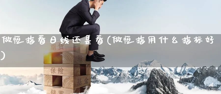 做恒指看日线还是看(做恒指用什么指标好)