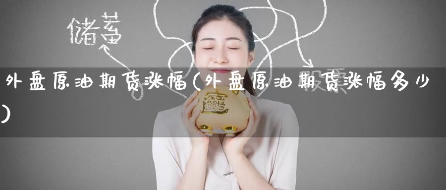 外盘原油期货涨幅(外盘原油期货涨幅多少)