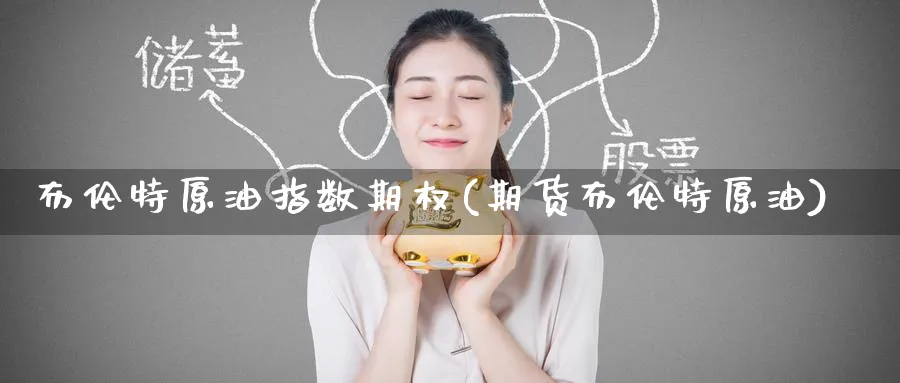 布伦特原油指数期权(期货布伦特原油)
