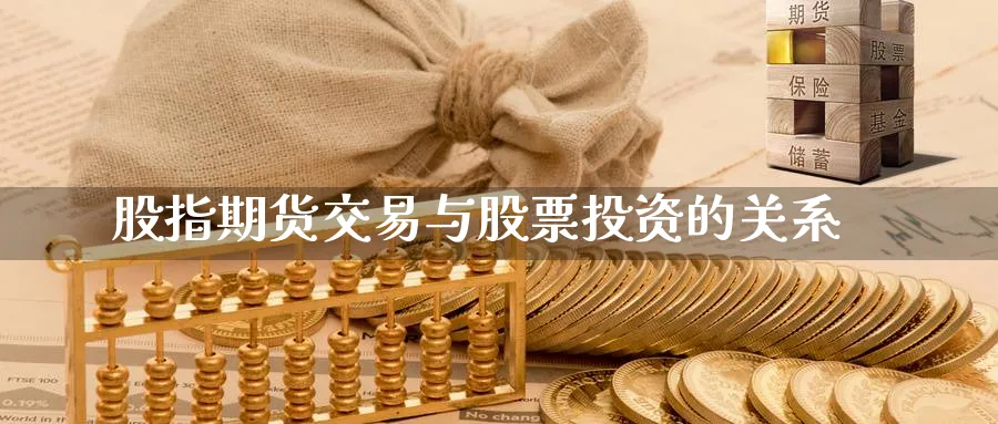 股指期货交易与股票投资的关系