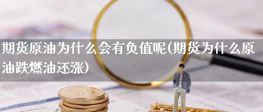 期货原油为什么会有负值呢(期货为什么原油跌燃油还涨)