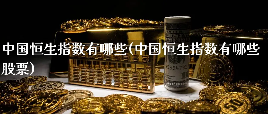 中国恒生指数有哪些(中国恒生指数有哪些股票)