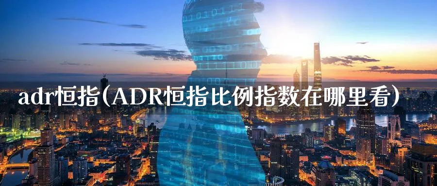 adr恒指(ADR恒指比例指数在哪里看)