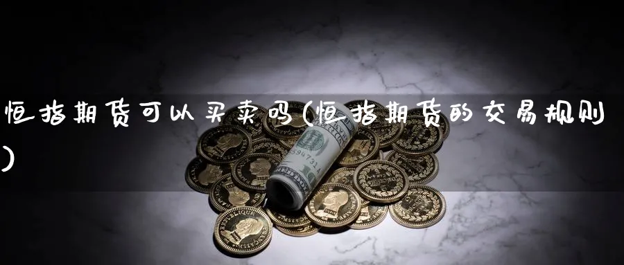 恒指期货可以买卖吗(恒指期货的交易规则)_https://www.lytzg.com_原油期货学院_第1张