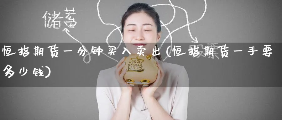 恒指期货一分钟买入卖出(恒指期货一手要多少钱)_https://www.lytzg.com_原油直播室_第1张