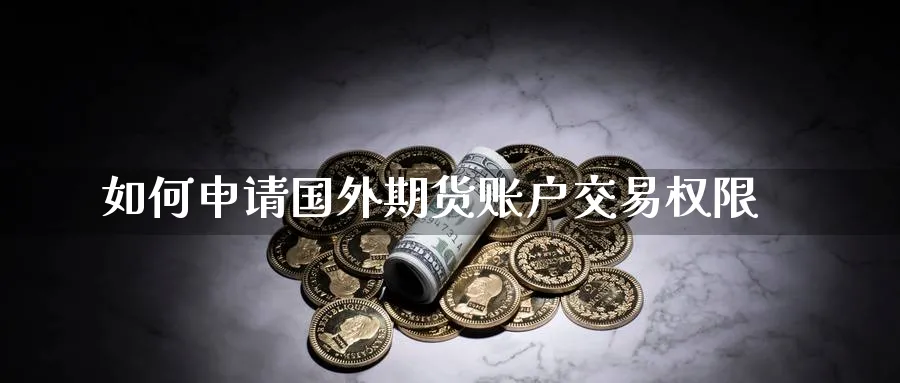 如何申请国外期货账户交易权限